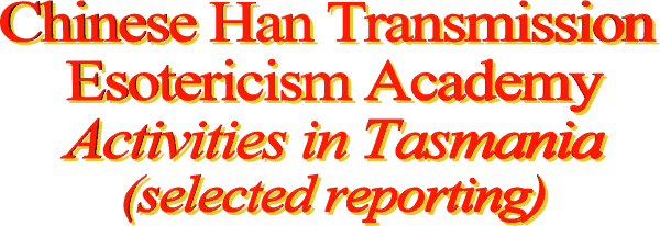Chinese Han Transmission Esotericism Academy
Activities in Tasmania
(selected reporting)