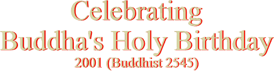 Celebrating Buddha's Holy Birthday
2001 (Buddhist 2545)