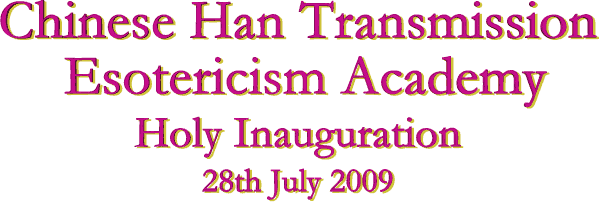 Chinese Han Transmission Esotericism Academy
Holy Inauguration
28th July 2009