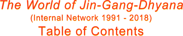 The World of Jin-Gang-Dhyana (Internal Network 1991 - 2018) Table of Contents